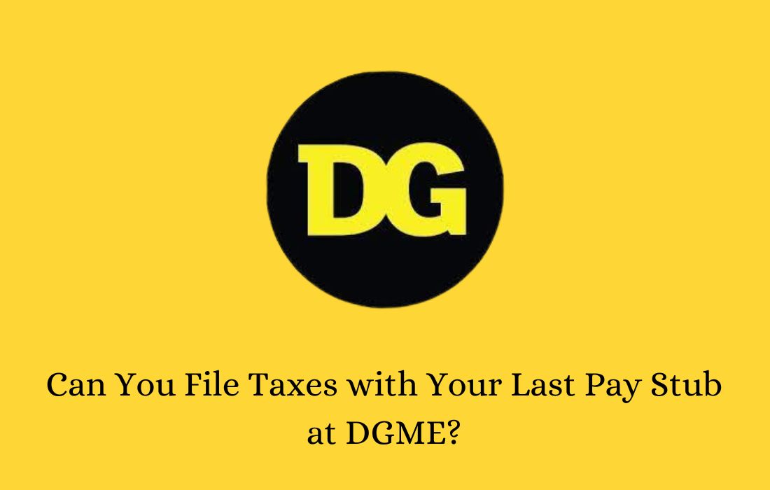 Can You File Taxes with Your Last Pay Stub at DGME